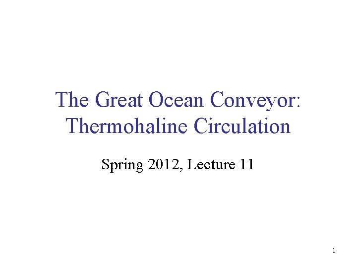 The Great Ocean Conveyor: Thermohaline Circulation Spring 2012, Lecture 11 1 