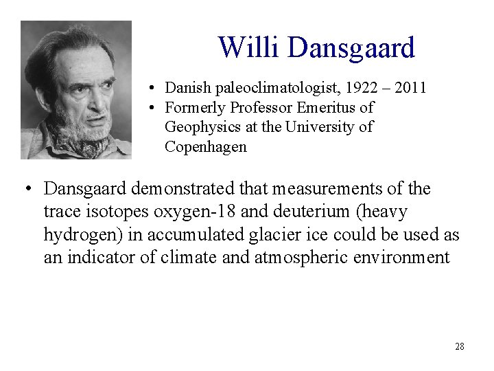 Willi Dansgaard • Danish paleoclimatologist, 1922 – 2011 • Formerly Professor Emeritus of Geophysics