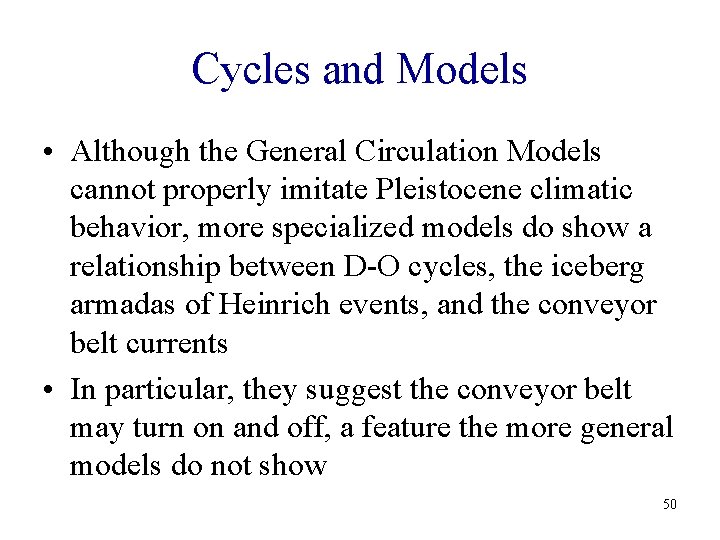 Cycles and Models • Although the General Circulation Models cannot properly imitate Pleistocene climatic