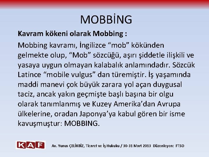 MOBBİNG Kavram kökeni olarak Mobbing : Mobbing kavramı, İngilizce “mob” kökünden gelmekte olup, “Mob”