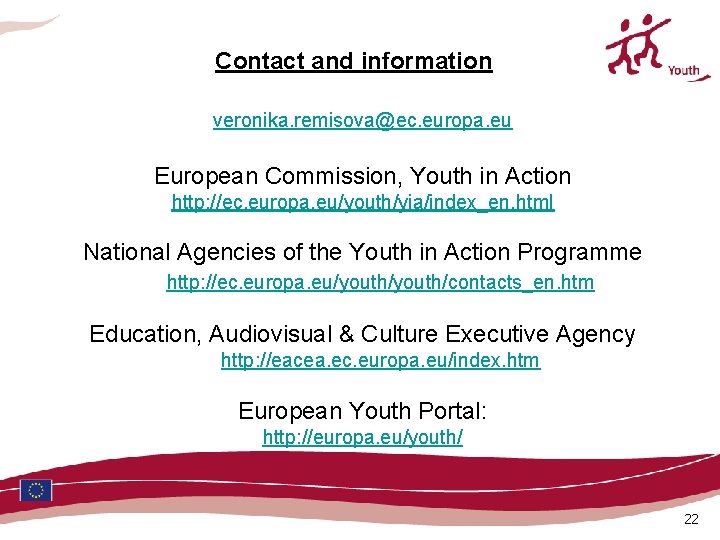 Contact and information veronika. remisova@ec. europa. eu European Commission, Youth in Action http: //ec. Contact and information veronika. remisova@ec. europa. eu European Commission, Youth in Action http: //ec.