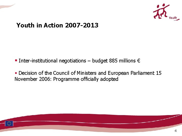 Youth in Action 2007 -2013 § Inter-institutional negotiations – budget 885 millions € § Youth in Action 2007 -2013 § Inter-institutional negotiations – budget 885 millions € §
