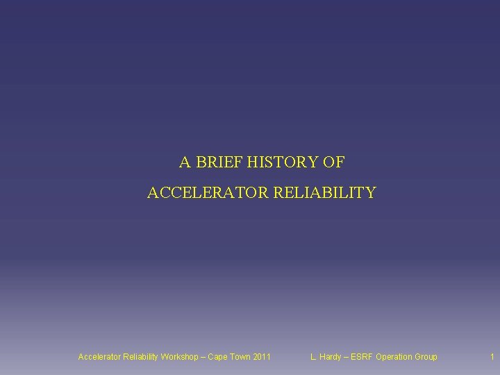 A BRIEF HISTORY OF ACCELERATOR RELIABILITY Accelerator Reliability Workshop – Cape Town 2011 L.