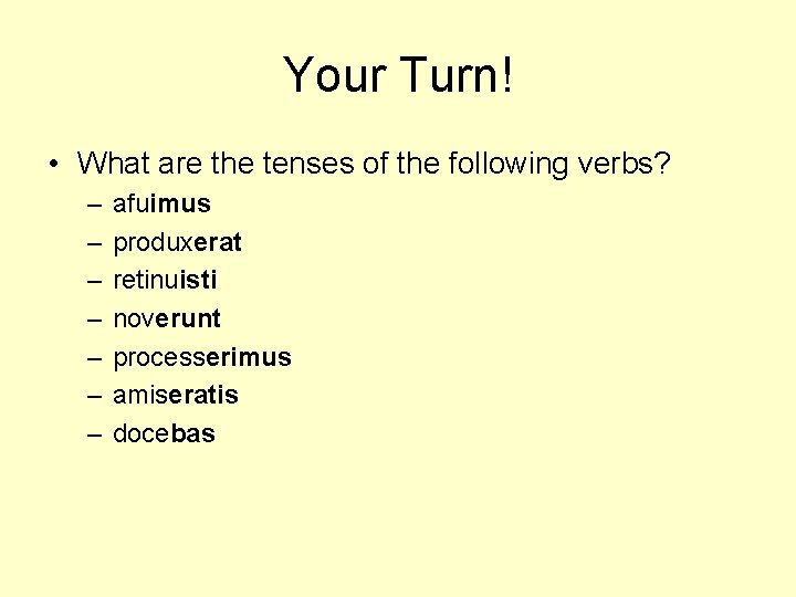 Your Turn! • What are the tenses of the following verbs? – – –