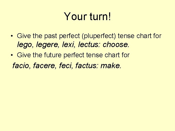 Your turn! • Give the past perfect (pluperfect) tense chart for lego, legere, lexi,
