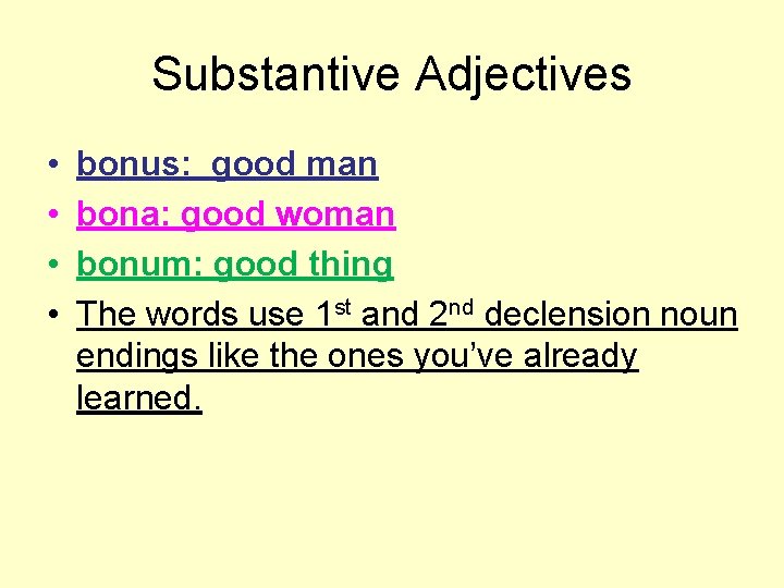 Substantive Adjectives • • bonus: good man bona: good woman bonum: good thing The
