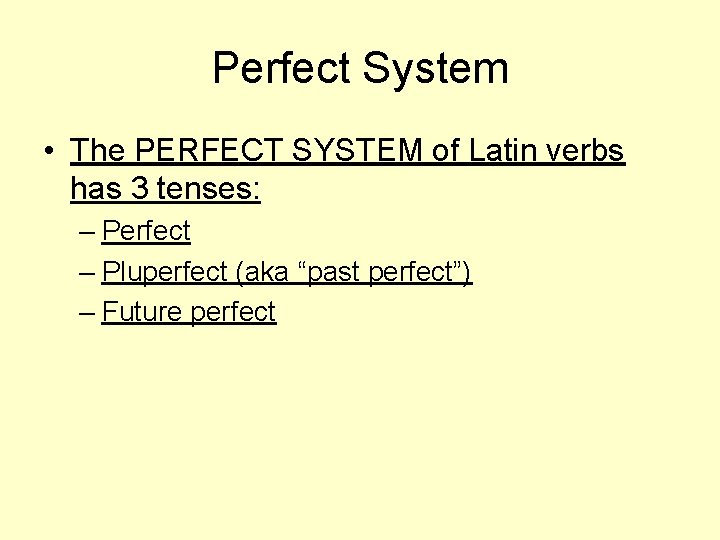 Perfect System • The PERFECT SYSTEM of Latin verbs has 3 tenses: – Perfect