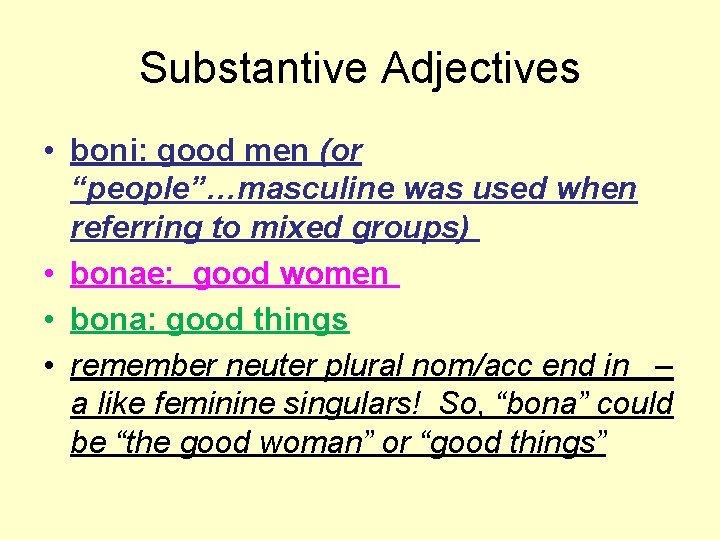 Substantive Adjectives • boni: good men (or “people”…masculine was used when referring to mixed