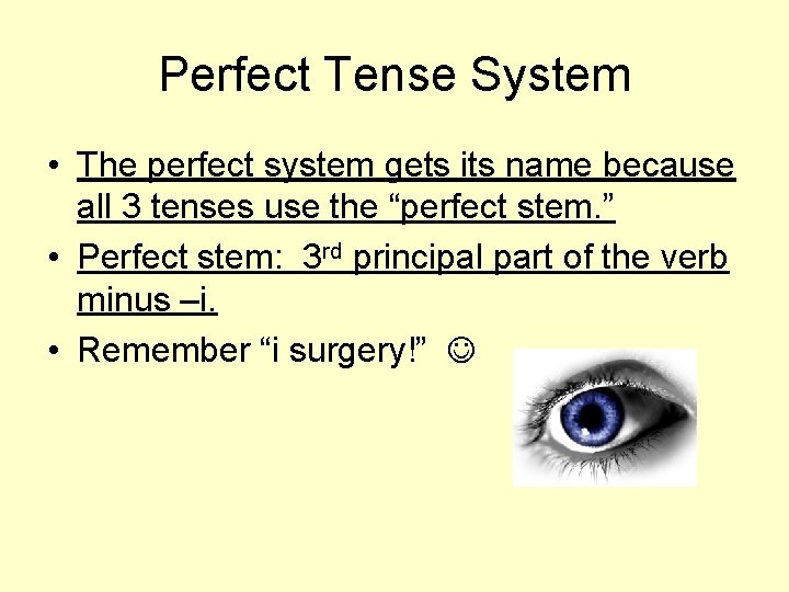 Perfect Tense System • The perfect system gets its name because all 3 tenses