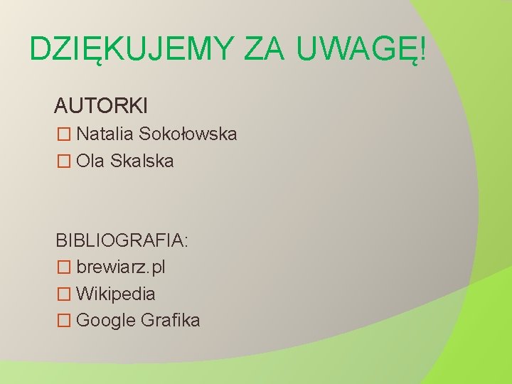 DZIĘKUJEMY ZA UWAGĘ! AUTORKI � Natalia Sokołowska � Ola Skalska BIBLIOGRAFIA: � brewiarz. pl
