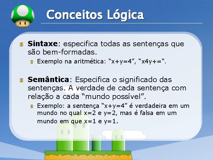 LOGO Conceitos Lógica Sintaxe: especifica todas as sentenças que são bem-formadas. Exemplo na aritmética: