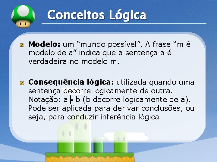 LOGO Conceitos Lógica Modelo: um “mundo possível”. A frase “m é modelo de a”