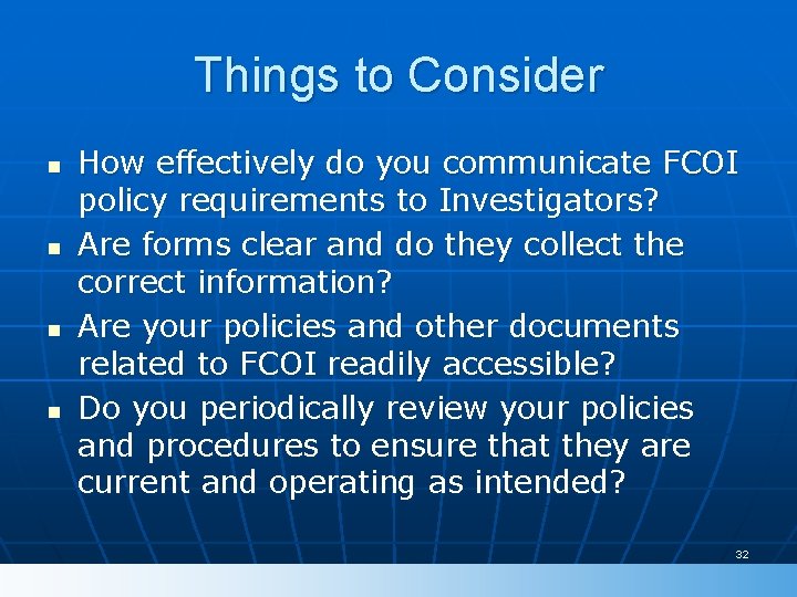 Things to Consider n n How effectively do you communicate FCOI policy requirements to