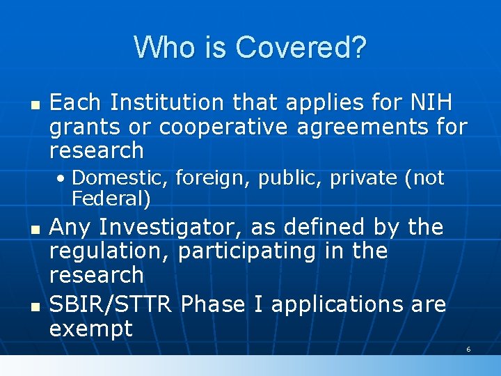 Who is Covered? n Each Institution that applies for NIH grants or cooperative agreements