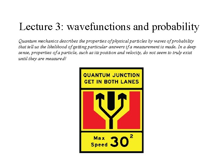 Lecture 3: wavefunctions and probability Quantum mechanics describes the properties of physical particles by