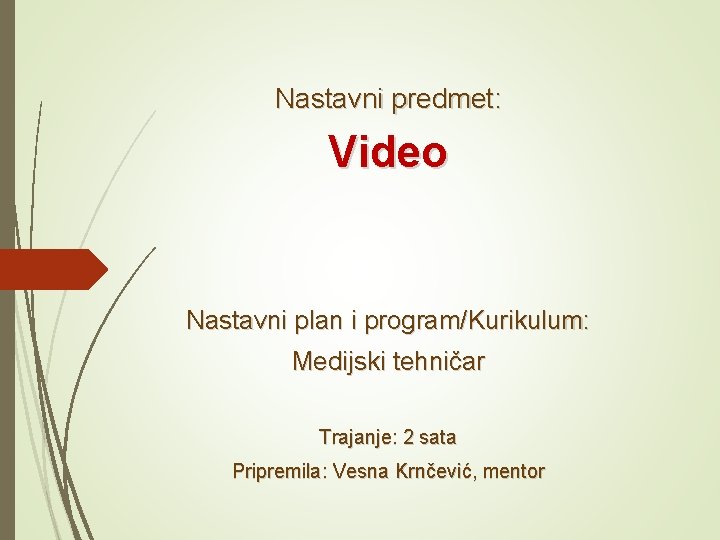 Nastavni predmet: Video Nastavni plan i program/Kurikulum: Medijski tehničar Trajanje: 2 sata Pripremila: Vesna