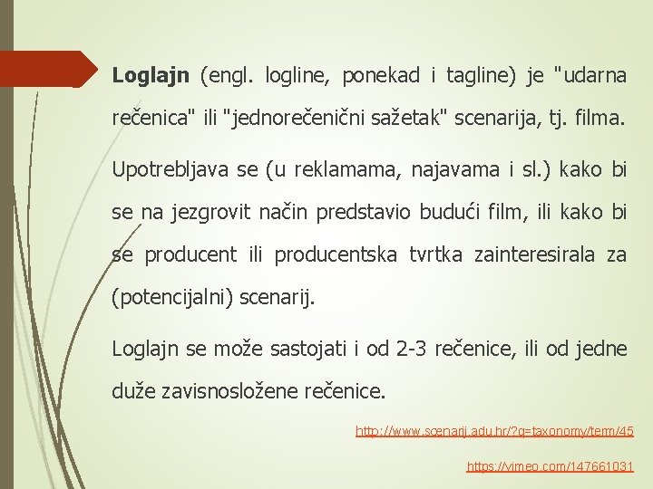 Loglajn (engl. logline, ponekad i tagline) je "udarna rečenica" ili "jednorečenični sažetak" scenarija, tj.