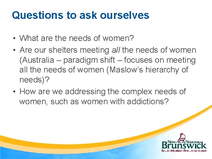 Questions to ask ourselves • What are the needs of women? • Are our