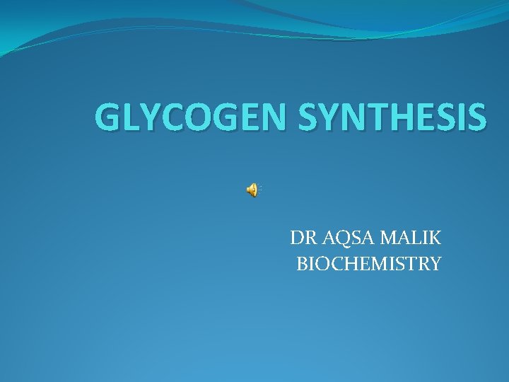 GLYCOGEN SYNTHESIS DR AQSA MALIK BIOCHEMISTRY 