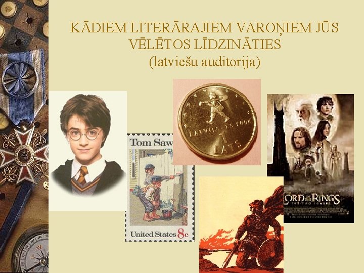 KĀDIEM LITERĀRAJIEM VAROŅIEM JŪS VĒLĒTOS LĪDZINĀTIES (latviešu auditorija) 