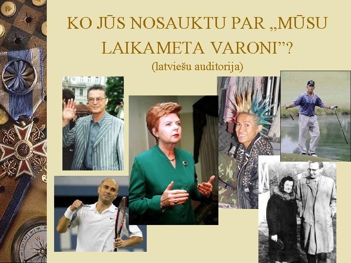 KO JŪS NOSAUKTU PAR „MŪSU LAIKAMETA VARONI”? (latviešu auditorija) 