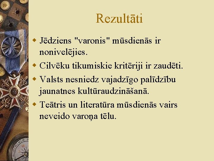 Rezultāti w Jēdziens "varonis" mūsdienās ir nonivelējies. w Cilvēku tikumiskie kritēriji ir zaudēti. w