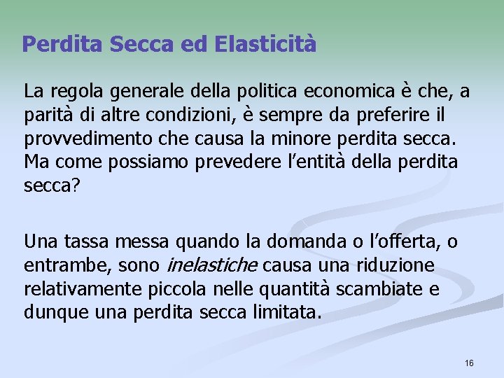 Perdita Secca ed Elasticità La regola generale della politica economica è che, a parità Perdita Secca ed Elasticità La regola generale della politica economica è che, a parità