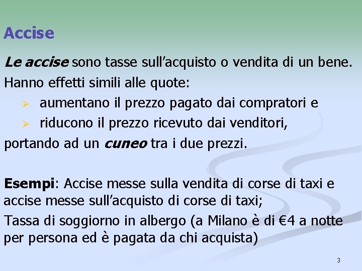 Accise Le accise sono tasse sull’acquisto o vendita di un bene. Hanno effetti simili Accise Le accise sono tasse sull’acquisto o vendita di un bene. Hanno effetti simili
