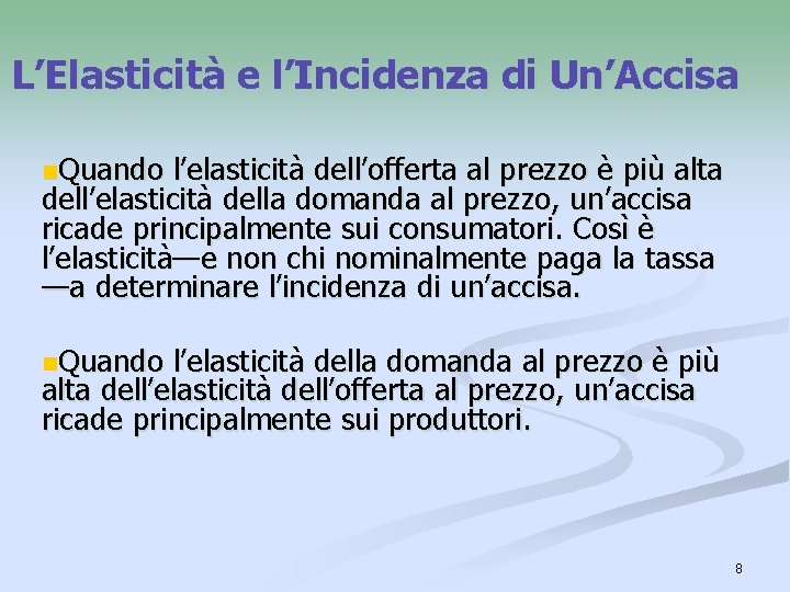 L’Elasticità e l’Incidenza di Un’Accisa n. Quando l’elasticità dell’offerta al prezzo è più alta L’Elasticità e l’Incidenza di Un’Accisa n. Quando l’elasticità dell’offerta al prezzo è più alta