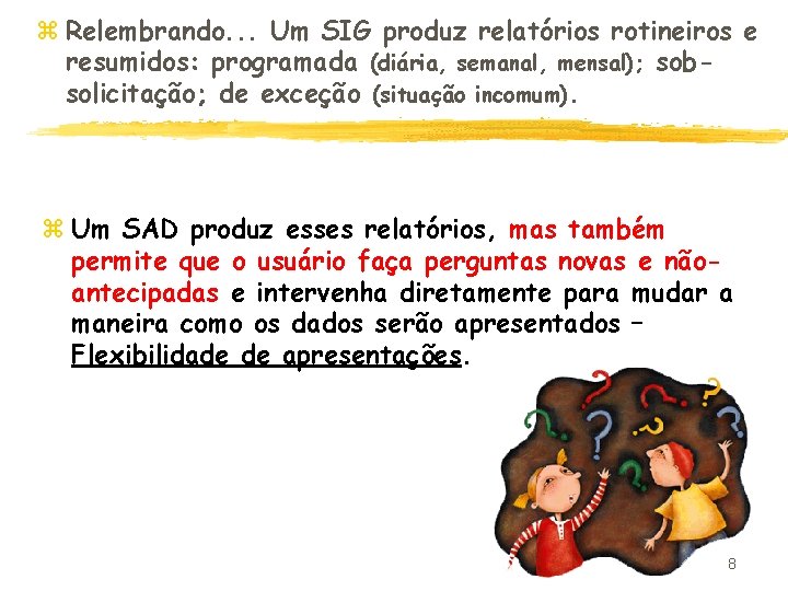 z Relembrando. . . Um SIG produz relatórios rotineiros e resumidos: programada (diária, semanal,