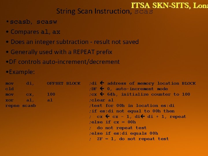 String Scan Instruction, scas • scasb, scasw • Compares al, ax • Does an