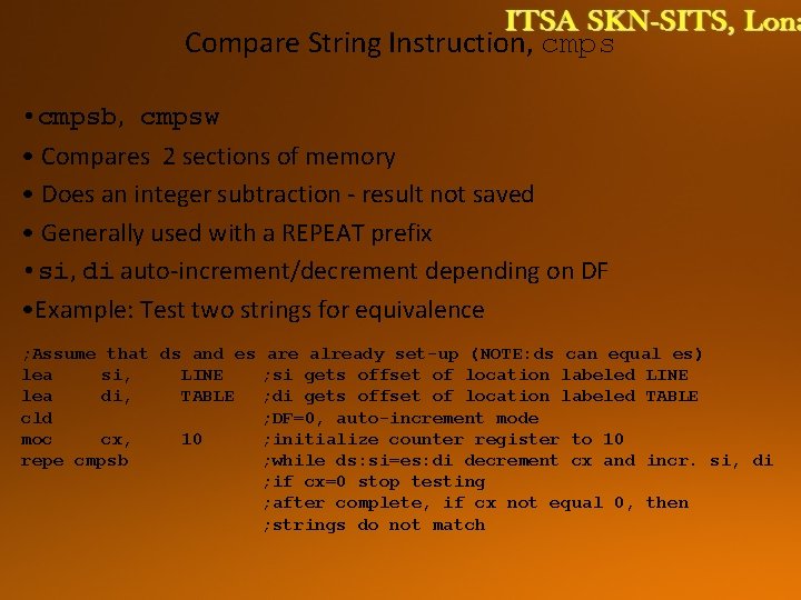 Compare String Instruction, cmps • cmpsb, cmpsw • Compares 2 sections of memory •