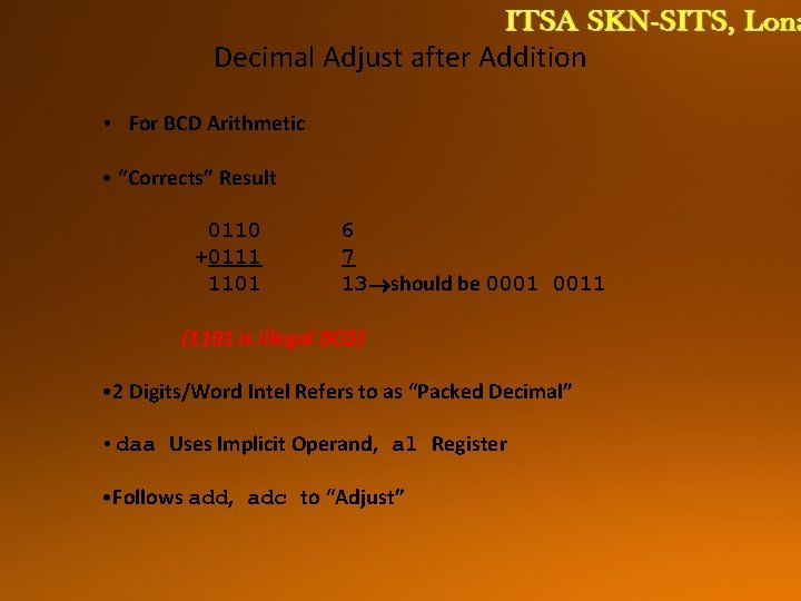 Decimal Adjust after Addition • For BCD Arithmetic • “Corrects” Result 0110 +0111 1101