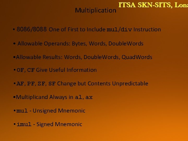 Multiplication • 8086/8088 One of First to Include mul/div Instruction • Allowable Operands: Bytes,