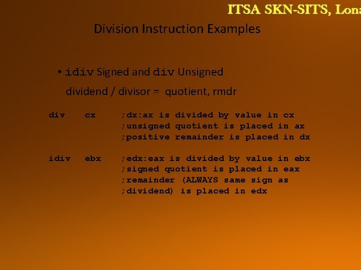 Division Instruction Examples • idiv Signed and div Unsigned dividend / divisor = quotient,