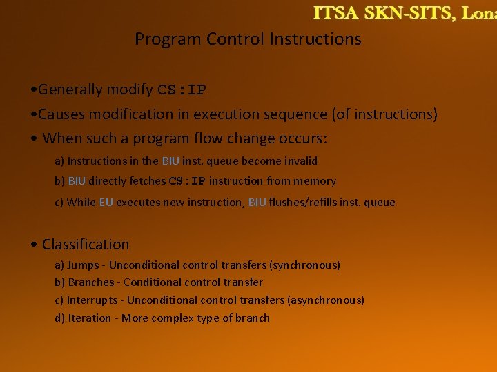 Program Control Instructions • Generally modify CS: IP • Causes modification in execution sequence