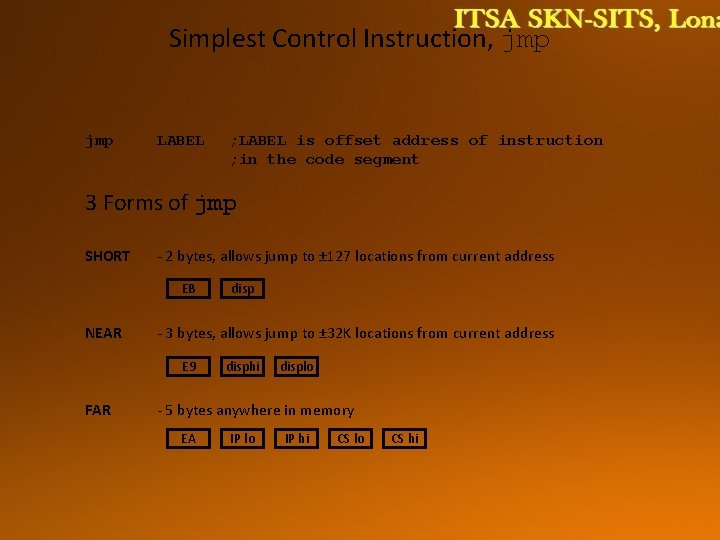 Simplest Control Instruction, jmp LABEL ; LABEL is offset address of instruction ; in