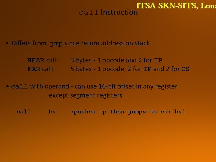 call Instruction • Differs from jmp since return address on stack NEAR call: FAR
