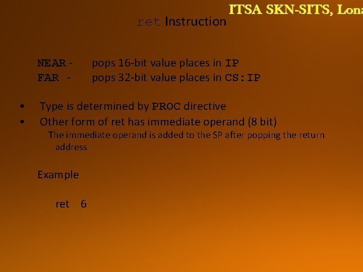 ret Instruction NEAR FAR - • • pops 16 -bit value places in IP