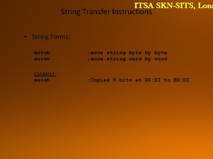 String Transfer Instructions • String Forms: movsb movsw ; move string byte by byte