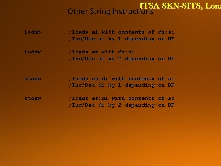 Other String Instructions lodsb ; loads al with contents of ds: si ; Inc/Dec