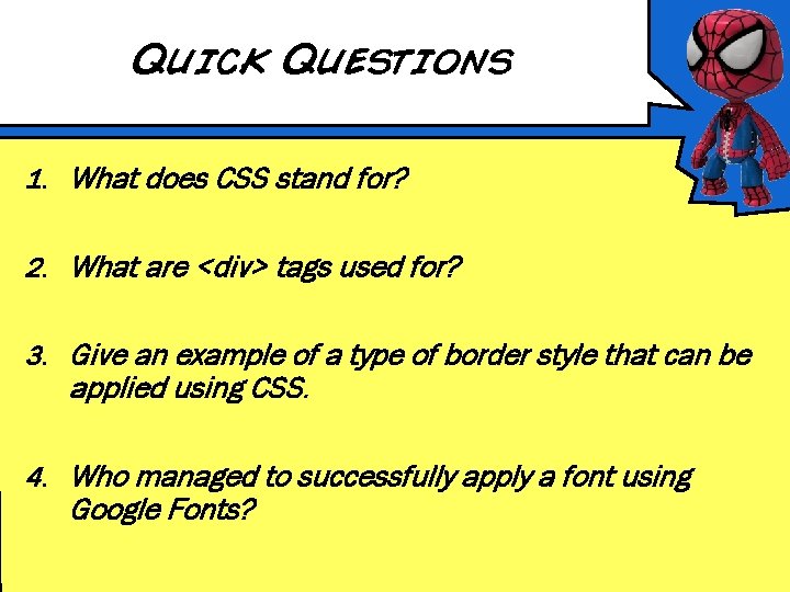 Quick Questions 1. What does CSS stand for? 2. What are <div> tags used