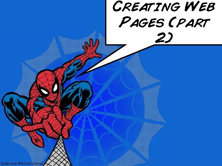 Creating Web Pages (part 2) Spiderman ©Marvel Comics 