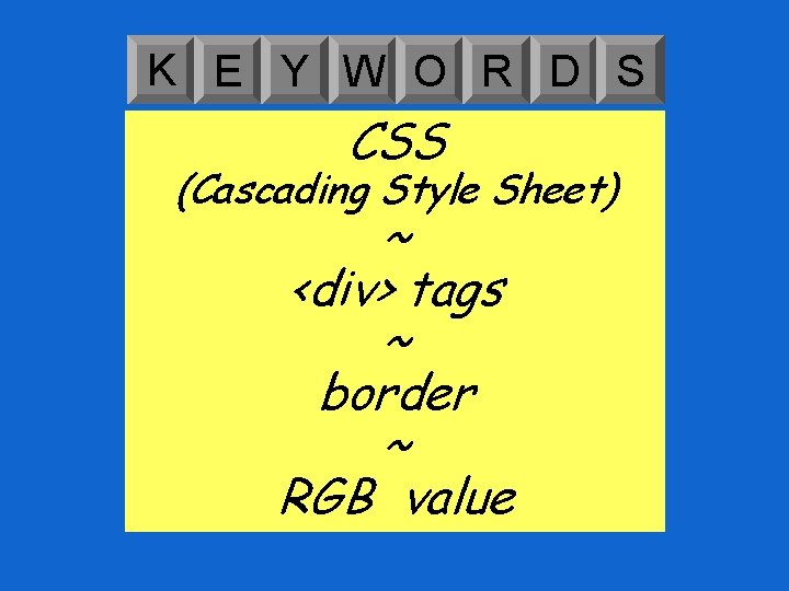 K E Y W O R D S CSS (Cascading Style Sheet) ~ <div>