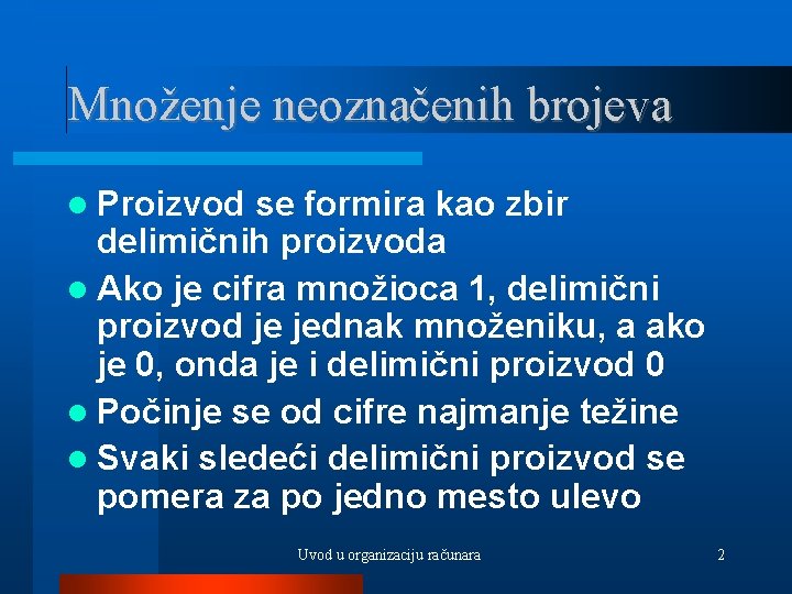 Množenje neoznačenih brojeva Proizvod se formira kao zbir delimičnih proizvoda Ako je cifra množioca