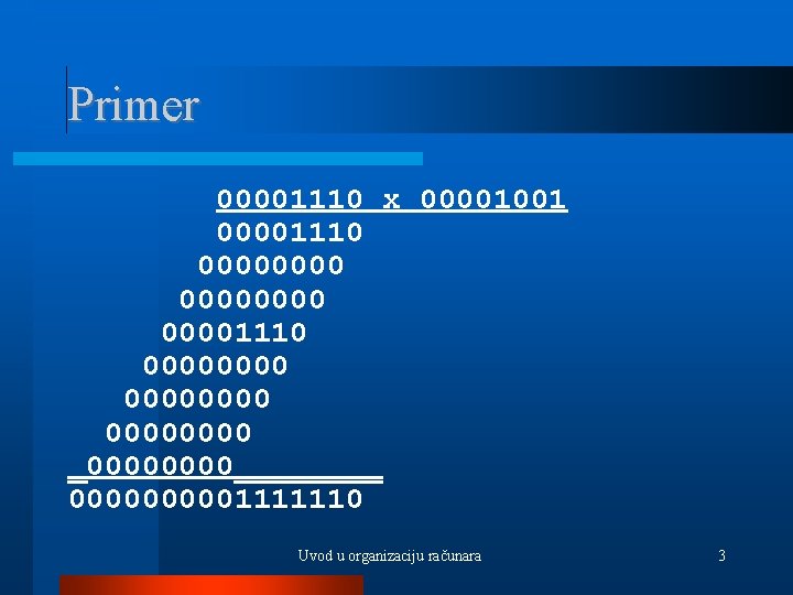 Primer 00001110 x 00001001 00001110 00000000 0000 _0000____ 000001111110 Uvod u organizaciju računara 3