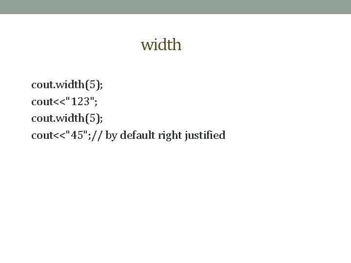 width cout. width(5); cout<<"123"; cout. width(5); cout<<"45"; // by default right justified 
