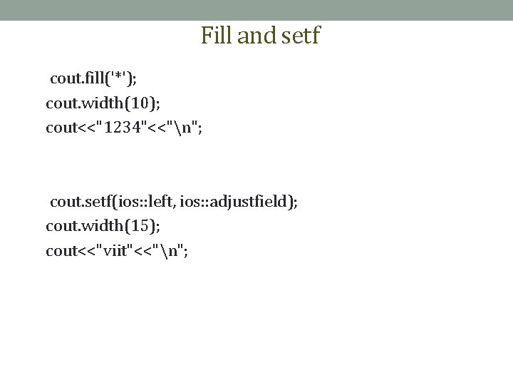 Fill and setf cout. fill('*'); cout. width(10); cout<<"1234"<<"n"; cout. setf(ios: : left, ios: :