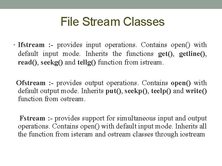 File Stream Classes • Ifstream : - provides input operations. Contains open() with default