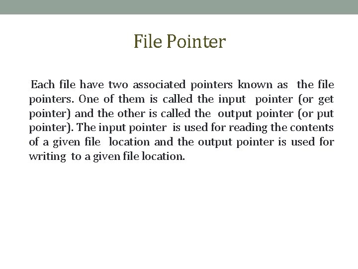 File Pointer Each file have two associated pointers known as the file pointers. One